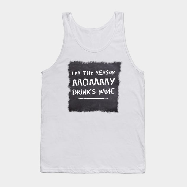 I'm the reason mommy drinks wine Tank Top by kamdesigns